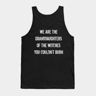 We are The Granddaughters of The Witches You Couldn't Burn Tank Top